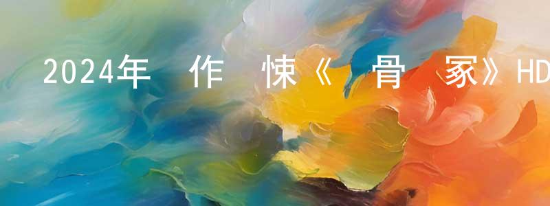 陳加銀的動漫綜藝大全,2024年動作驚悚《龍骨遺冢》HD國語中字迅雷下載_深夜電影